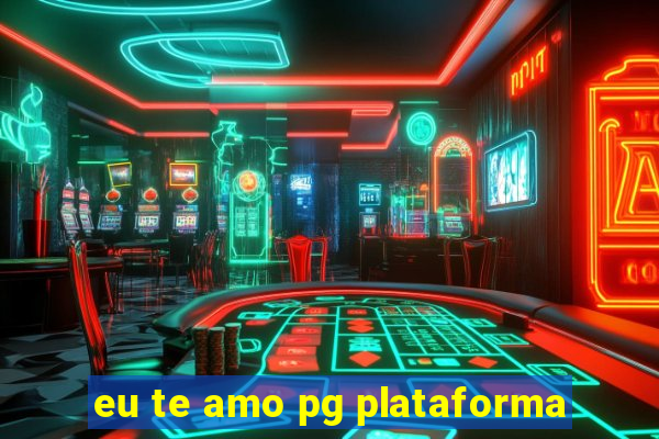 eu te amo pg plataforma